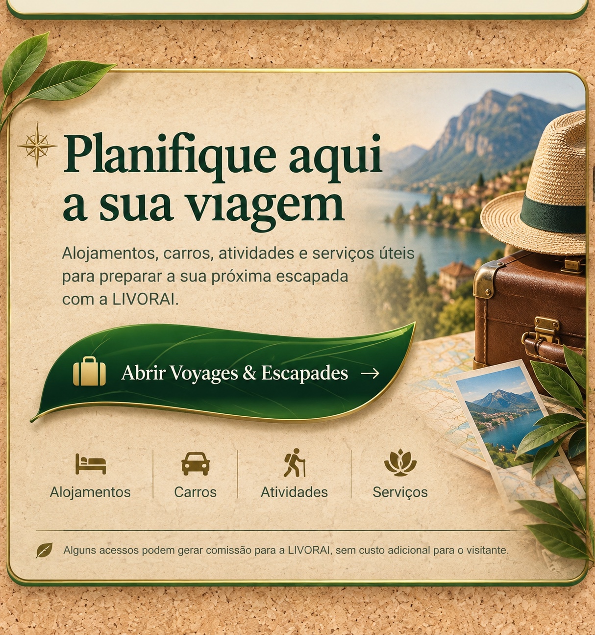 Planifique aqui a sua viagem. Alojamentos, carros, atividades e serviços úteis para preparar a sua próxima escapada com a LIVORAI. Alguns acessos podem gerar comissão para a LIVORAI, sem custo adicional para o visitante.